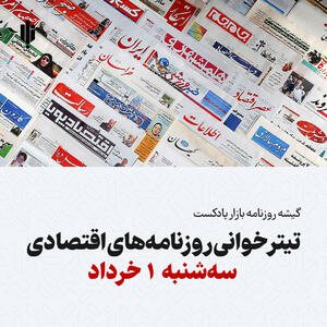 گیشه روزنامه بازار پادکست |تیتر خوانی روزنامه‌های اقتصادی سه‌شنبه ۱ خرداد