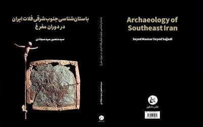 کتاب باستان‌شناسی جنوب شرقی فلات ایران منتشر شد