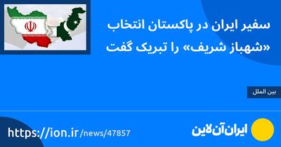 سفیر ایران در پاکستان انتخاب «شهباز شریف» را تبریک گفت
