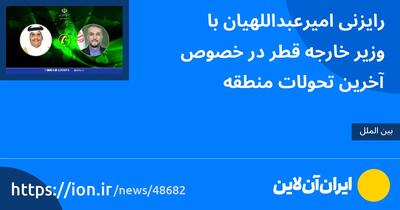 رایزنی امیرعبداللهیان با وزیر خارجه قطر در خصوص آخرین تحولات منطقه