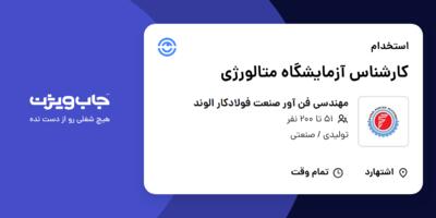 استخدام کارشناس آزمایشگاه متالورژی در مهندسی فن آور صنعت فولادکار الوند