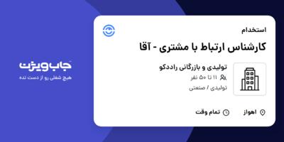 استخدام کارشناس ارتباط با مشتری - آقا در تولیدی و بازرگانی راددکو