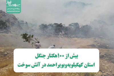 بیش از 100هکتار جنگل استان کهگیلویه‌وبویراحمد در آتش سوخت