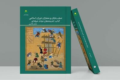 کتاب «صنف بنایان و معماران دوران اسلامی» روانه بازار نشر شد