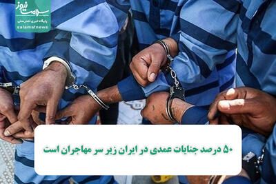 ۵۰ درصد جنایات عمدی در ایران زیر سر مهاجران است