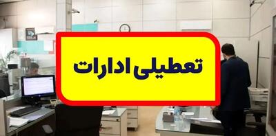 تعطیلی ادارات و بانک‌های این استان پنجشنبه ۴ مرداد