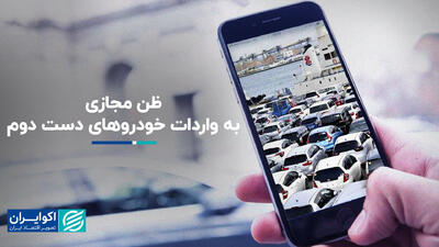 نگاه پر تردید به واردات خودروهای دست‌دوم در کف اینترنت