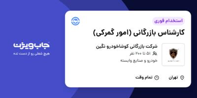 استخدام کارشناس بازرگانی (امور گمرکی) در شرکت بازرگانی کوشاخودرو نگین