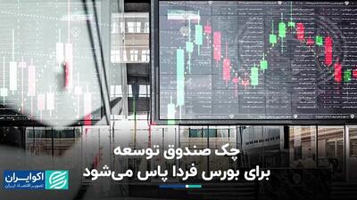 چک صندوق توسعه برای بورس فردا پاس می‌شود