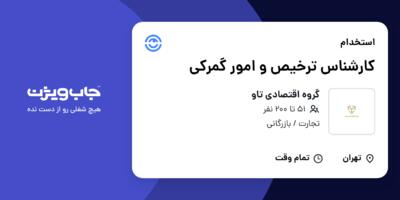 استخدام کارشناس ترخیص و امور گمرکی - آقا در گروه اقتصادی تاو