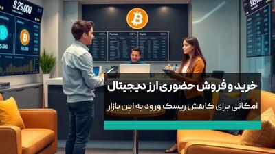 خرید و فروش حضوری ارز دیجیتال، امکانی برای کاهش ریسک ورود به این بازار