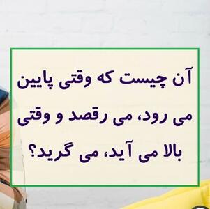 چیستان روز |  آن چیست که وقتی پایین می رود، می رقصد و وقتی بالا می آید، می گرید؟