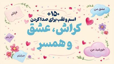 بیش از ۱۵۰ اسم و لقب جذاب و شیرین برای صدا کردن کراش، عشق و همسرتان - چطور