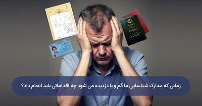 زمانی که مدارک شناسایی ما گم و یا دزدیده می شود چه اقداماتی باید انجام داد؟