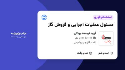 استخدام مسئول عملیات اجرایی و فروش گاز - آقا در گروه توسعه بوتان