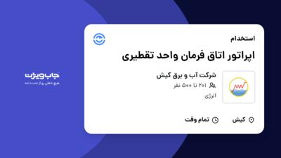 استخدام اپراتور اتاق فرمان واحد تقطیری - آقا در شرکت آب و برق کیش