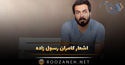 اشعار کامران رسول زاده؛ زیباترین اشعار شاعر و ترانه سرای ایرانی