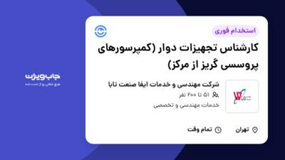 استخدام کارشناس تجهیزات دوار (کمپرسورهای پروسسی گریز از مرکز) - آقا در شرکت مهندسی و خدمات ایفا صنعت تابا