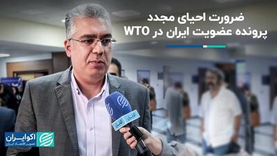 ضرورت احیای مجدد پرونده عضویت ایران در WTO