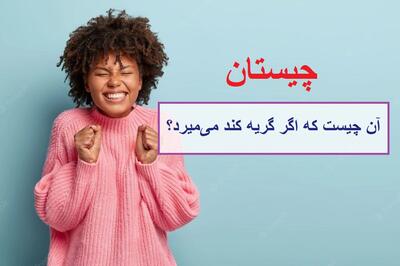 چیستان: آن چیست که اگر گریه کند می‌میرد؟