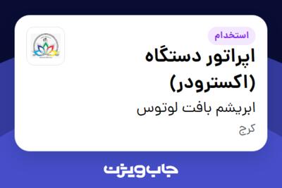 استخدام اپراتور دستگاه (اکسترودر) - آقا در ابریشم بافت لوتوس