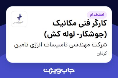 استخدام کارگر فنی مکانیک (جوشکار- لوله کش) - آقا در شرکت مهندسی تاسیسات انرژی تامین