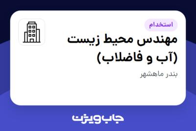 استخدام مهندس محیط زیست (آب و فاضلاب) در سازمانی فعال در حوزه نفت، گاز و پتروشیمی