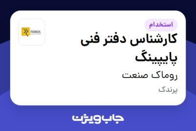 استخدام کارشناس دفتر فنی پایپینگ - آقا در روماک صنعت