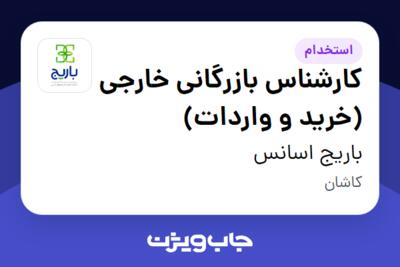 استخدام کارشناس بازرگانی خارجی (خرید و واردات) در باریج اسانس