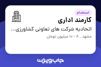 استخدام کارمند اداری - خانم در اتحادیه شرکت های تعاونی کشاورزی گاوداران و دامداران صنعتی خراسان رضوی