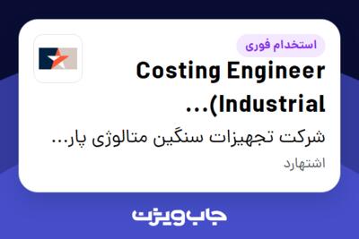 استخدام Costing Engineer (Industrial Machinery) در شرکت تجهیزات سنگین متالوژی پارس فولاد جم سماء