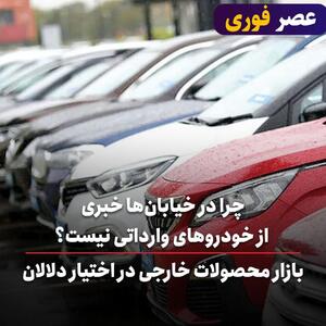 چرا در خیابان‌ها خبری از خودروهای وارداتی نیست؟/ بازار محصولات خارجی در اختیار دلالان     