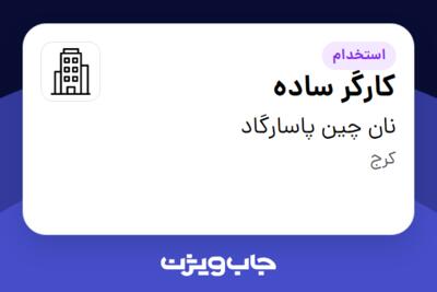 استخدام کارگر ساده - آقا در نان چین پاسارگاد