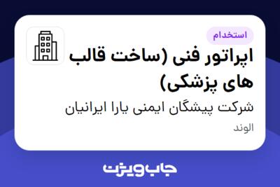 استخدام اپراتور فنی (ساخت قالب های پزشکی) - خانم در شرکت پیشگان ایمنی یارا ایرانیان