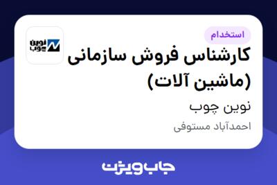 استخدام کارشناس فروش سازمانی (ماشین آلات) در نوین چوب