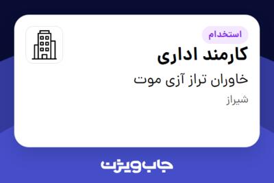 استخدام کارمند اداری - خانم در خاوران تراز آزی موت