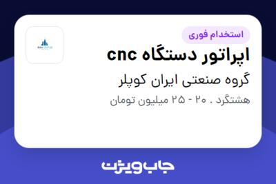 استخدام اپراتور دستگاه cnc - آقا در گروه صنعتی ایران کوپلر