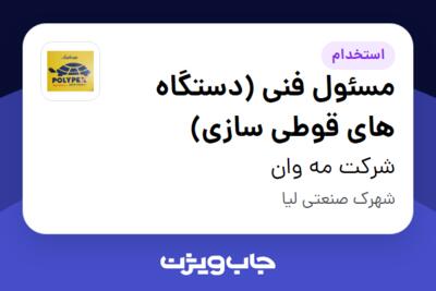 استخدام مسئول فنی (دستگاه های قوطی سازی) - آقا در شرکت مه وان