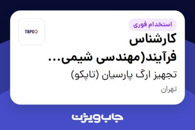 استخدام کارشناس فرآیند(مهندسی شیمی گرایش فرآیند ) در تجهیز ارگ پارسیان (تاپکو)