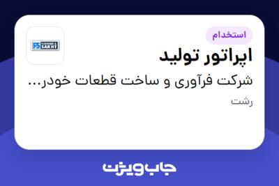 استخدام اپراتور تولید - آقا در شرکت فرآوری و ساخت  قطعات خودرو ایران (سهامی خاص )