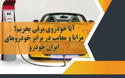 آیا خودروی برقی بخریم؟ مزایا و معایب در برابر خودروهای ایران خودرو