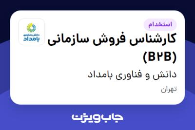 استخدام کارشناس فروش سازمانی (B2B) در دانش و فناوری بامداد