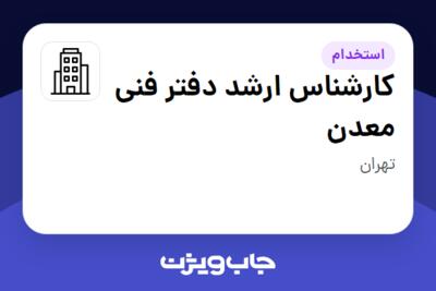 استخدام کارشناس ارشد دفتر فنی معدن - آقا در سازمانی فعال در حوزه شرکت های خدماتی / پیمانکاران