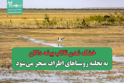 خشک شدن تالاب بیشه دالان به تخلیه روستاهای اطراف منجر می‌شود