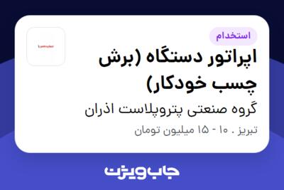 استخدام اپراتور دستگاه (برش چسب خودکار) - آقا در گروه صنعتی پتروپلاست اذران