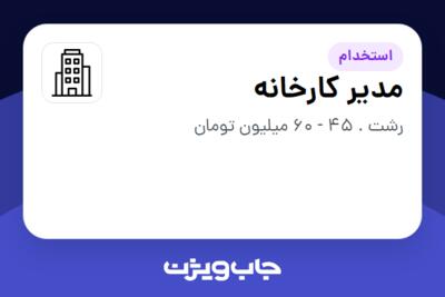 استخدام مدیر کارخانه - آقا در سازمانی فعال در حوزه تولیدی / صنعتی