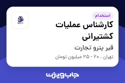 استخدام کارشناس عملیات کشتیرانی - خانم در قیر پترو تجارت