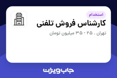 استخدام کارشناس فروش تلفنی در سازمانی فعال در حوزه اینترنت / تجارت الکترونیک / خدمات آنلاین