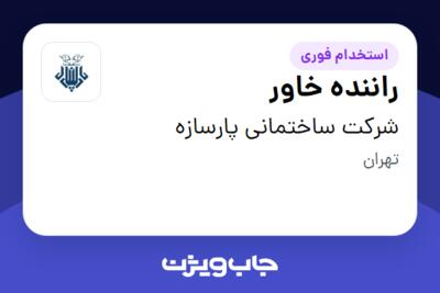 استخدام راننده خاور - آقا در شرکت ساختمانی پارسازه