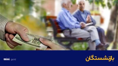 افزایش حداقل ۵ میلیونی حقوق بازنشستگان کف بگیر